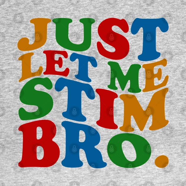 Just Let Me Stim Bro by mdr design